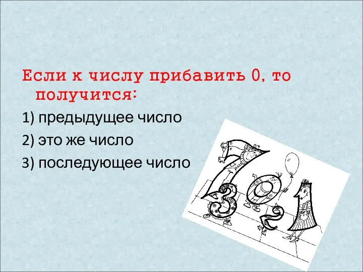 Если к числу прибавить 0, то получится: 1) предыдущее число