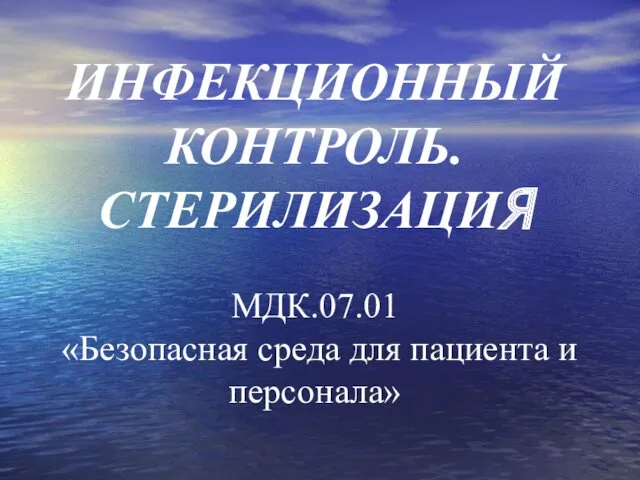 ИНФЕКЦИОННЫЙ КОНТРОЛЬ. СТЕРИЛИЗАЦИЯ МДК.07.01 «Безопасная среда для пациента и персонала»