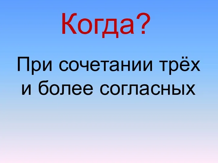 Когда? При сочетании трёх и более согласных