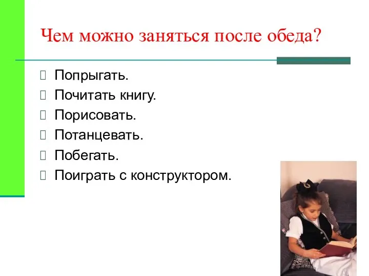 Чем можно заняться после обеда? Попрыгать. Почитать книгу. Порисовать. Потанцевать. Побегать. Поиграть с конструктором.