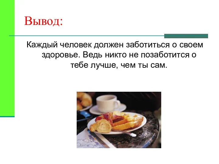 Вывод: Каждый человек должен заботиться о своем здоровье. Ведь никто