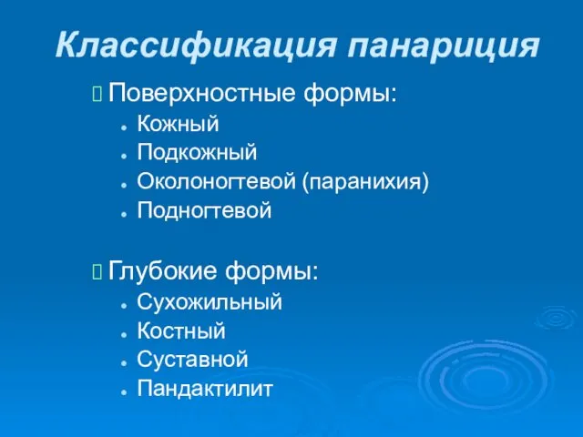 Классификация панариция Поверхностные формы: Кожный Подкожный Околоногтевой (паранихия) Подногтевой Глубокие формы: Сухожильный Костный Суставной Пандактилит