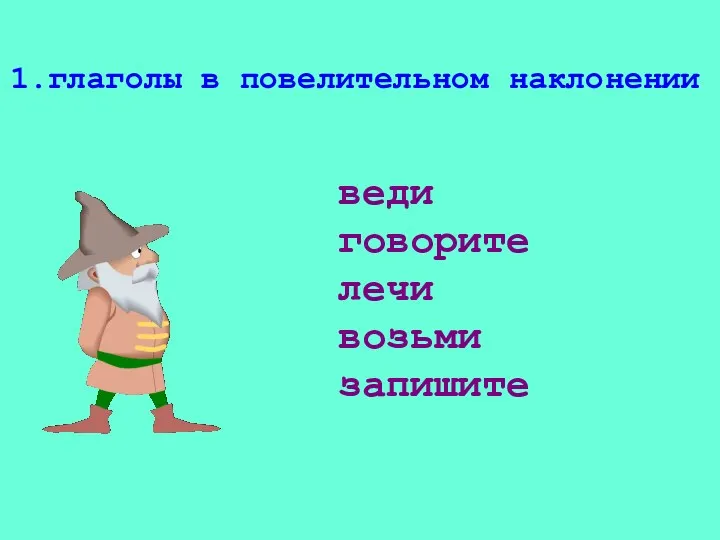 1.глаголы в повелительном наклонении веди говорите лечи возьми запишите