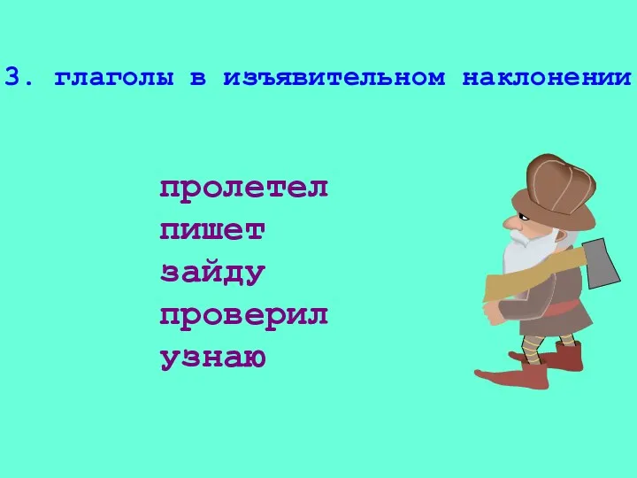 3. глаголы в изъявительном наклонении пролетел пишет зайду проверил узнаю