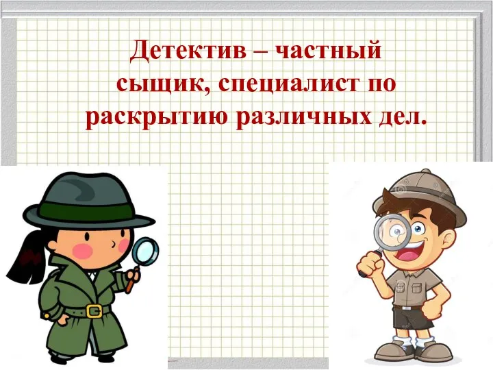 Детектив – частный сыщик, специалист по раскрытию различных дел.