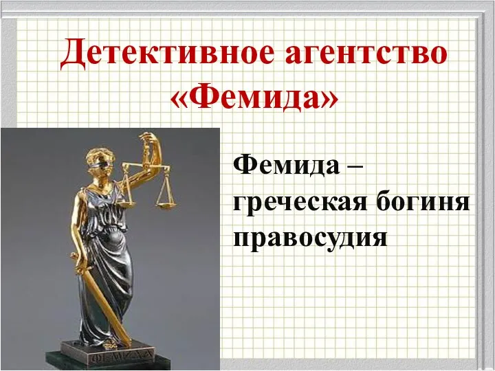 Детективное агентство «Фемида» Фемида – греческая богиня правосудия