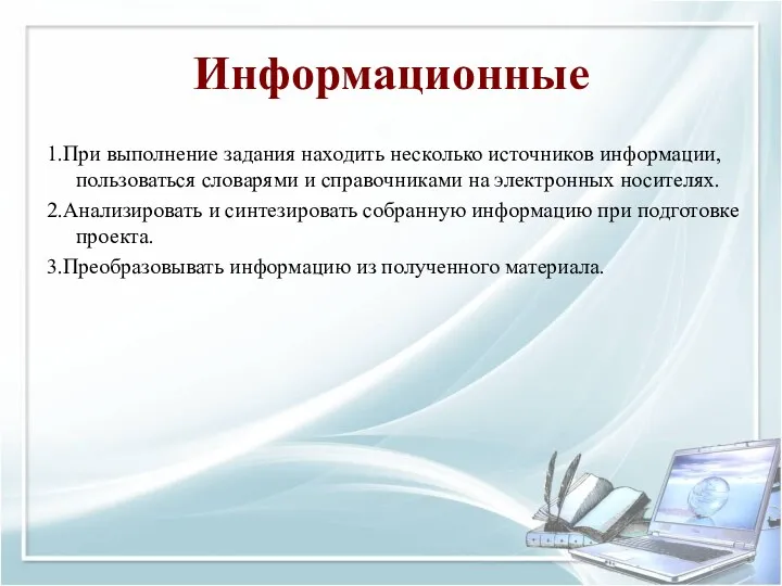 Информационные 1.При выполнение задания находить несколько источников информации, пользоваться словарями