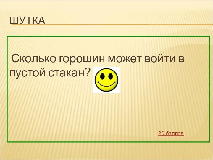 ШУТКА Сколько горошин может войти в пустой стакан? 20 баллов