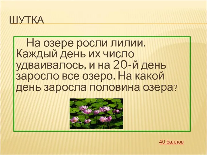 ШУТКА На озере росли лилии. Каждый день их число удваивалось,