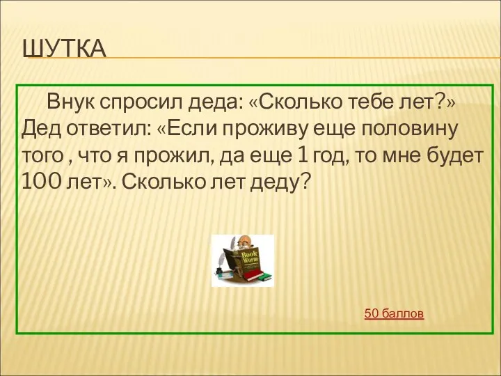 ШУТКА Внук спросил деда: «Сколько тебе лет?» Дед ответил: «Если