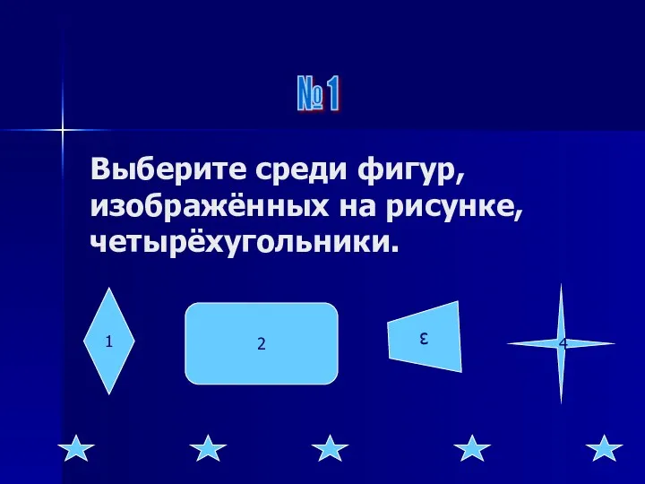 Выберите среди фигур, изображённых на рисунке, четырёхугольники. № 1 1 2 3 4