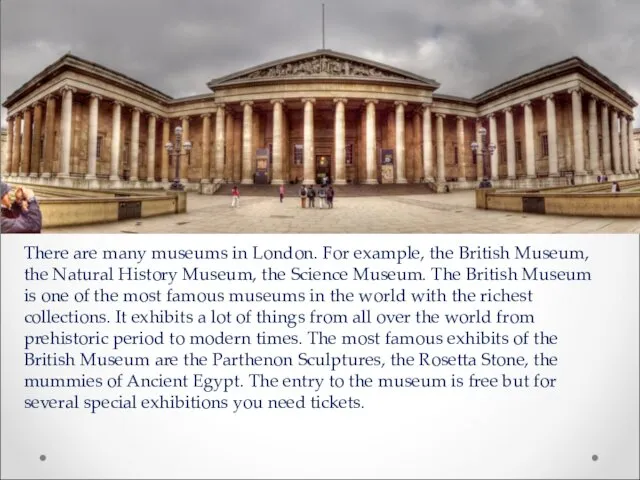 There are many museums in London. For example, the British