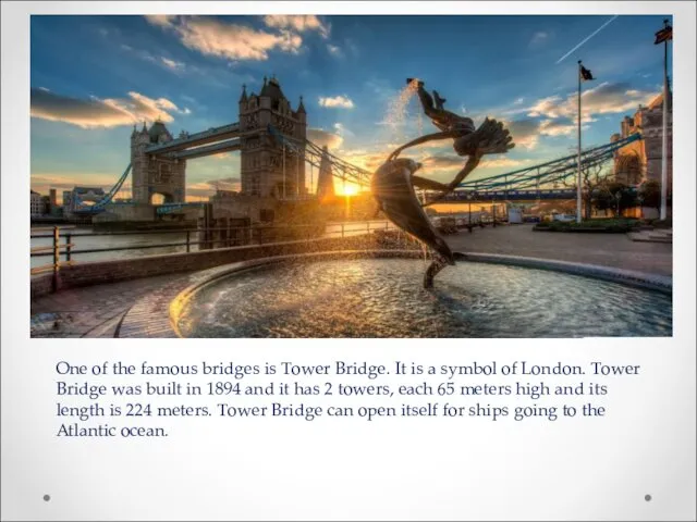 One of the famous bridges is Tower Bridge. It is