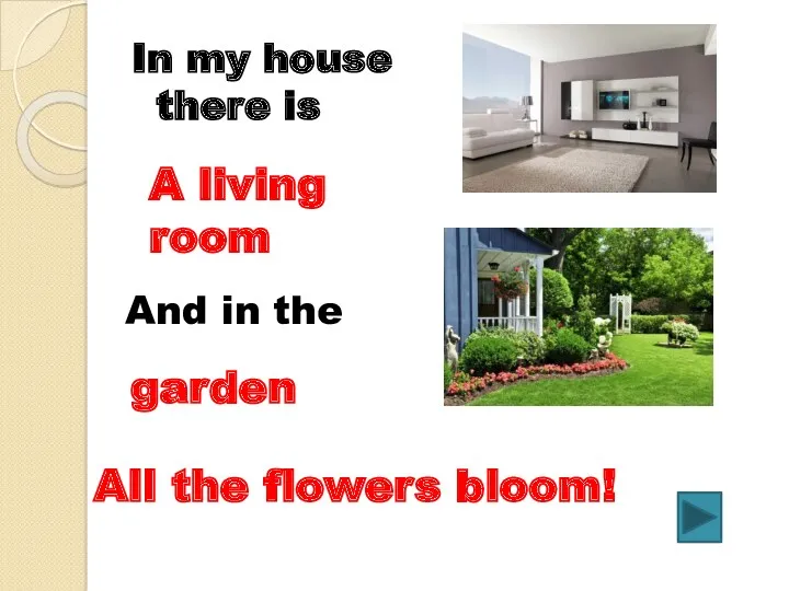 In my house there is A living room And in the garden All the flowers bloom!