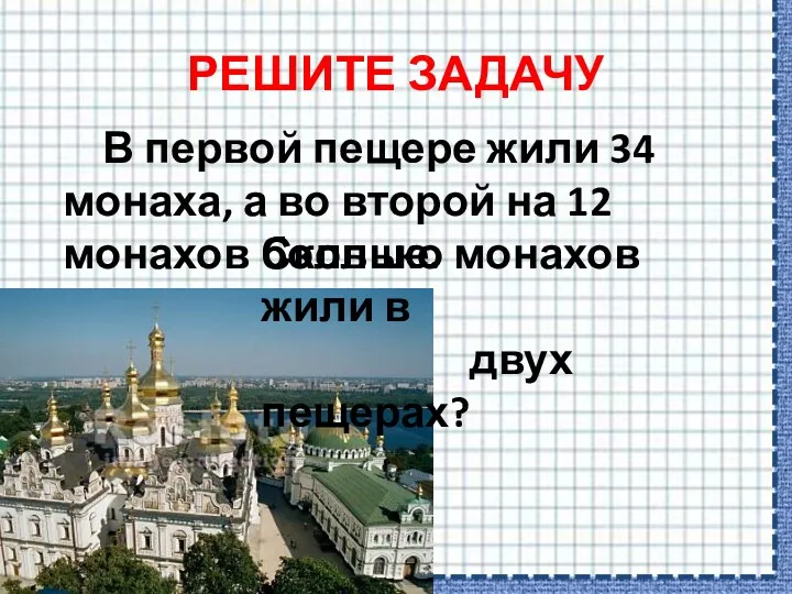 РЕШИТЕ ЗАДАЧУ В первой пещере жили 34 монаха, а во