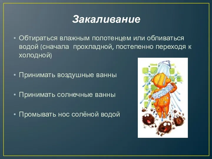 Закаливание Обтираться влажным полотенцем или обливаться водой (сначала прохладной, постепенно