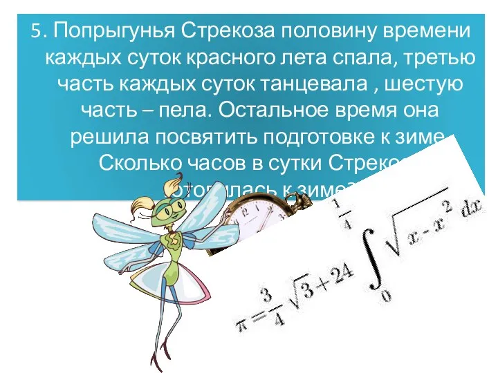 5. Попрыгунья Стрекоза половину времени каждых суток красного лета спала, третью часть каждых