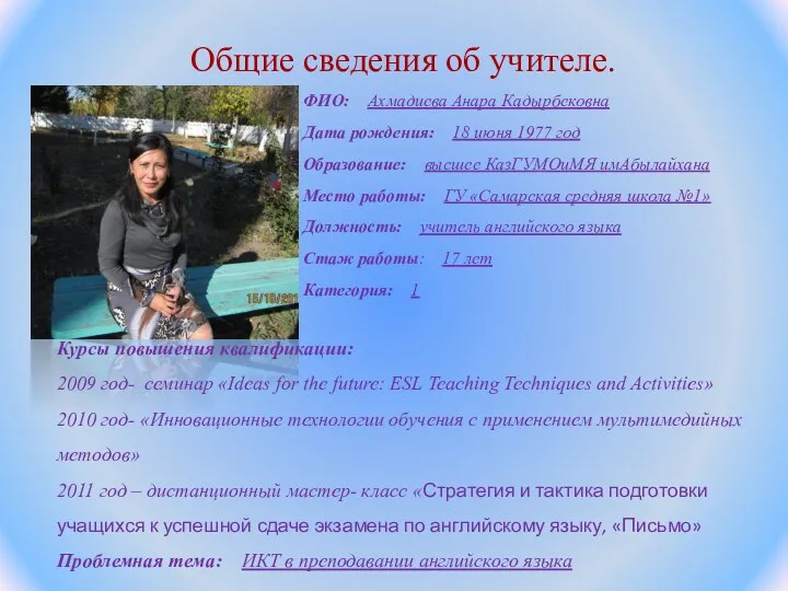 Общие сведения об учителе. ФИО: Ахмадиева Анара Кадырбековна Дата рождения: