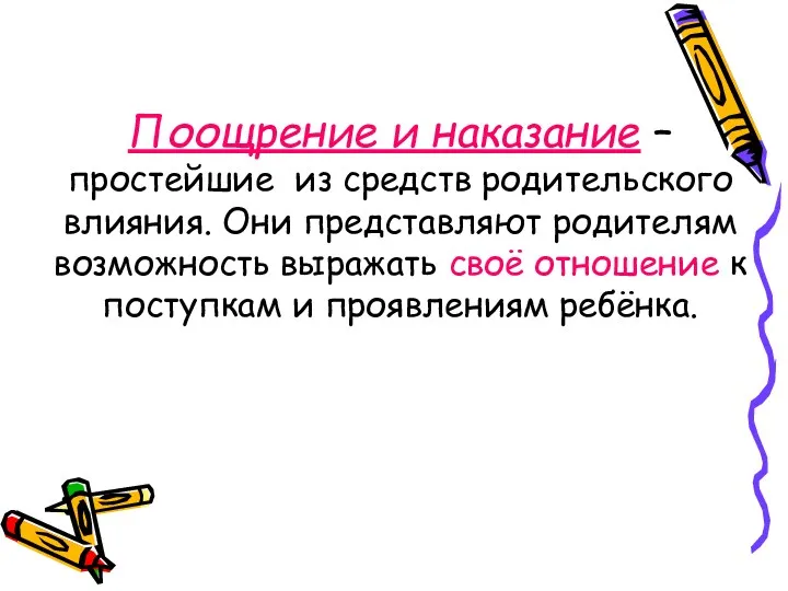 Поощрение и наказание – простейшие из средств родительского влияния. Они представляют родителям возможность