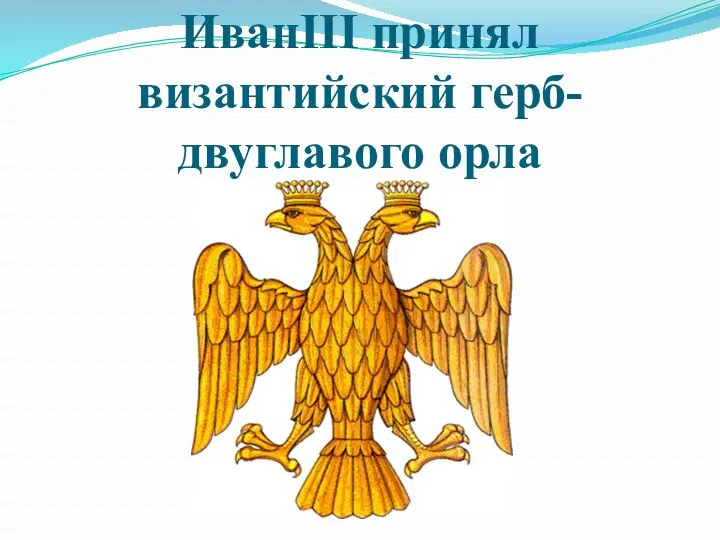 ИванIII принял византийский герб- двуглавого орла