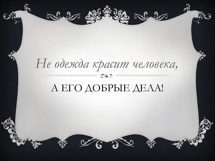 А его добрые дела! Не одежда красит человека,