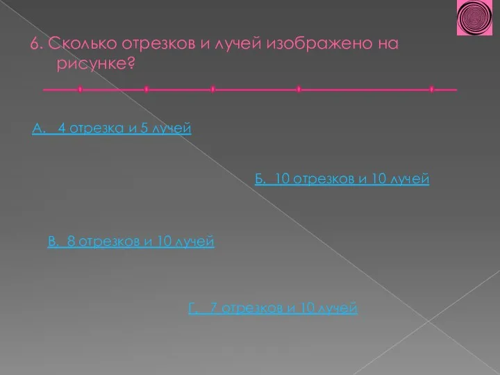 6. Сколько отрезков и лучей изображено на рисунке? А. 4