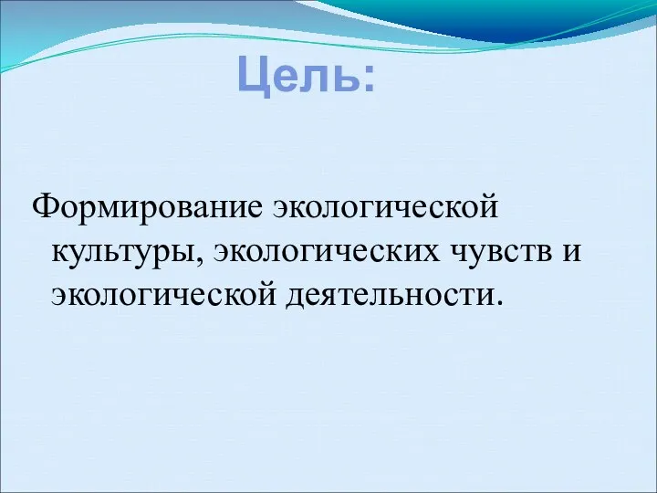 Формирование экологической культуры, экологических чувств и экологической деятельности. Цель: