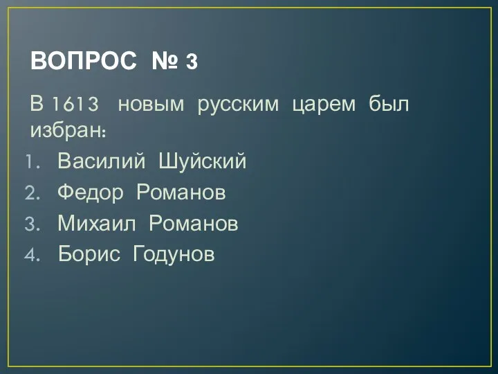 ВОПРОС № 3 В 1613 новым русским царем был избран: