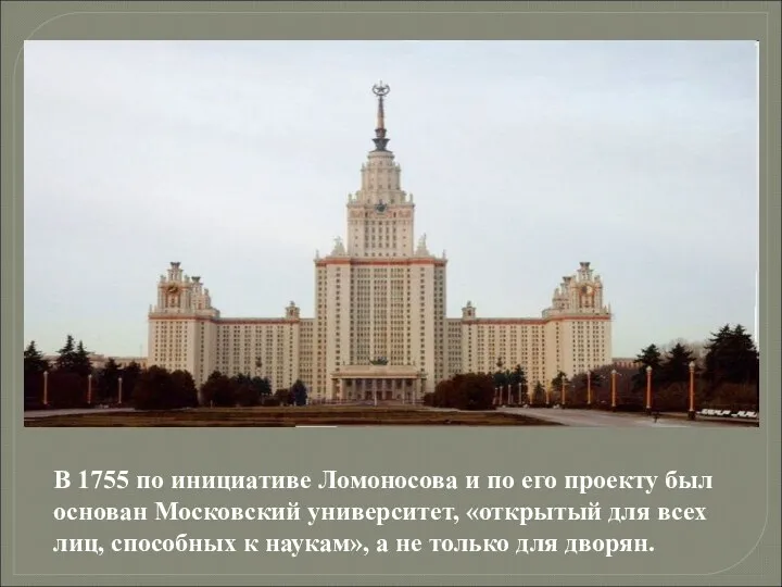 В 1755 по инициативе Ломоносова и по его проекту был основан Московский университет,