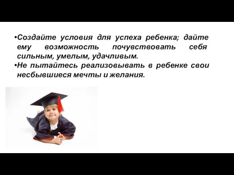 Создайте условия для успеха ребенка; дайте ему возможность почувствовать себя