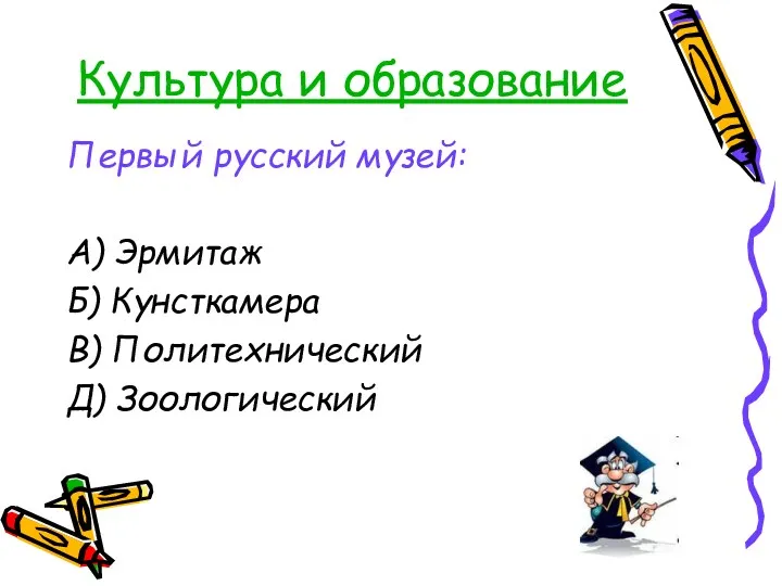 Культура и образование Первый русский музей: А) Эрмитаж Б) Кунсткамера В) Политехнический Д) Зоологический