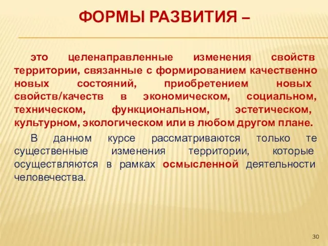 ФОРМЫ РАЗВИТИЯ – это целенаправленные изменения свойств территории, связанные с