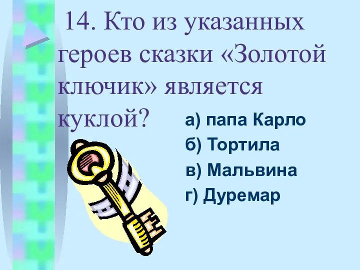 14. Кто из указанных героев сказки «Золотой ключик» является куклой?