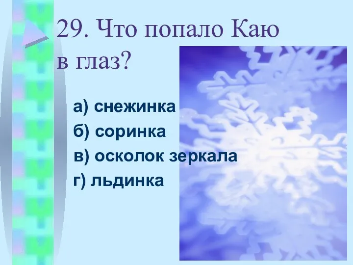 29. Что попало Каю в глаз? а) снежинка б) соринка в) осколок зеркала г) льдинка