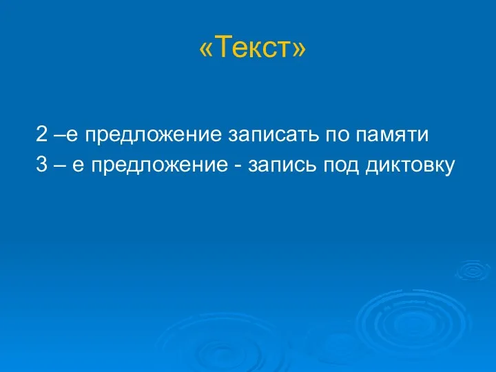 «Текст» 2 –е предложение записать по памяти 3 – е предложение - запись под диктовку