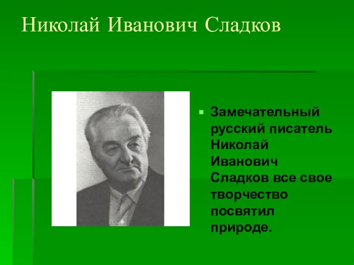 Николай Иванович Сладков Замечательный русский писатель Николай Иванович Сладков все свое творчество посвятил природе.