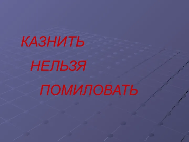 КАЗНИТЬ НЕЛЬЗЯ ПОМИЛОВАТЬ