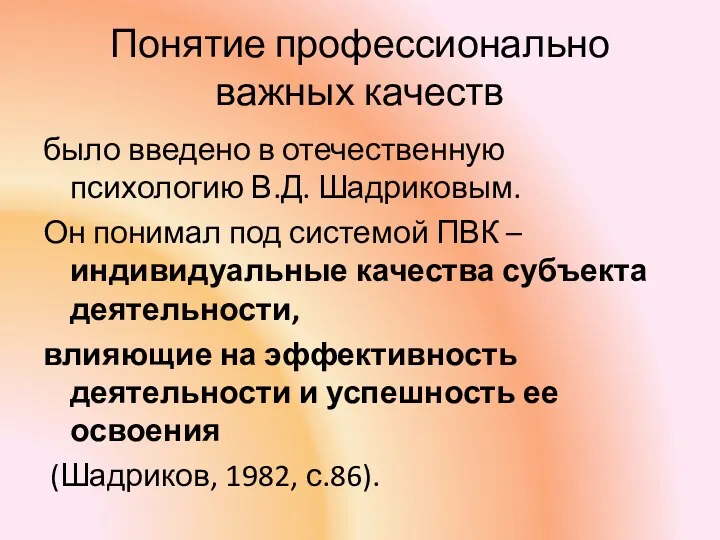 Понятие профессионально важных качеств было введено в отечественную психологию В.Д. Шадриковым. Он понимал