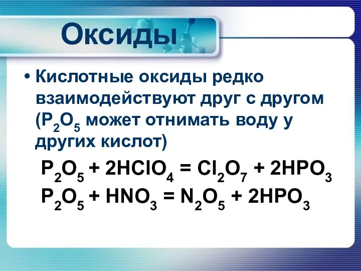 Оксиды Кислотные оксиды редко взаимодействуют друг с другом (P2O5 может
