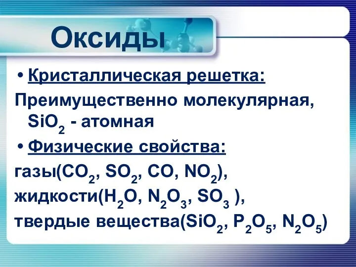 Оксиды Кристаллическая решетка: Преимущественно молекулярная, SiO2 - атомная Физические свойства: