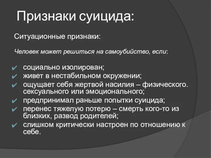 Признаки суицида: Ситуационные признаки: Человек может решиться на самоубийство, если: социально изолирован; живет