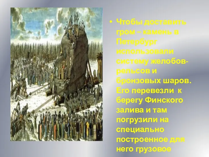 Чтобы доставить гром – камень в Петербург использовали систему желобов- рельсов и бронзовых