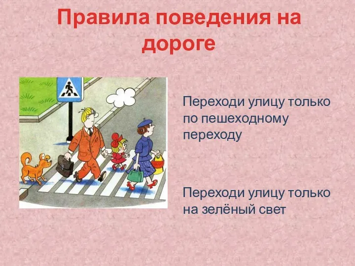 Правила поведения на дороге Переходи улицу только по пешеходному переходу Переходи улицу только на зелёный свет