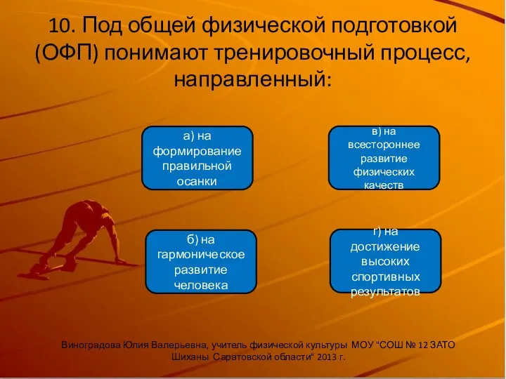 10. Под общей физической подготовкой (ОФП) понимают тренировочный процесс, направленный: б) на гармоническое