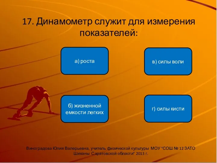 17. Динамометр служит для измерения показателей: б) жизненной емкости легких