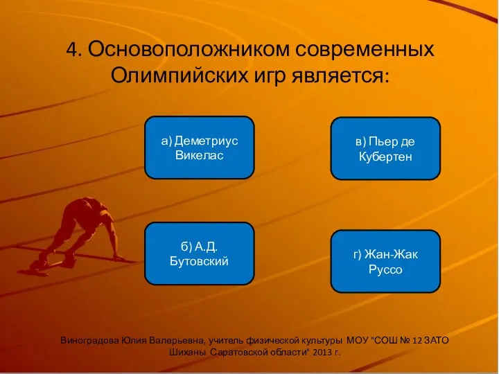 4. Основоположником современных Олимпийских игр является: б) А.Д. Бутовский а) Деметриус Викелас в)