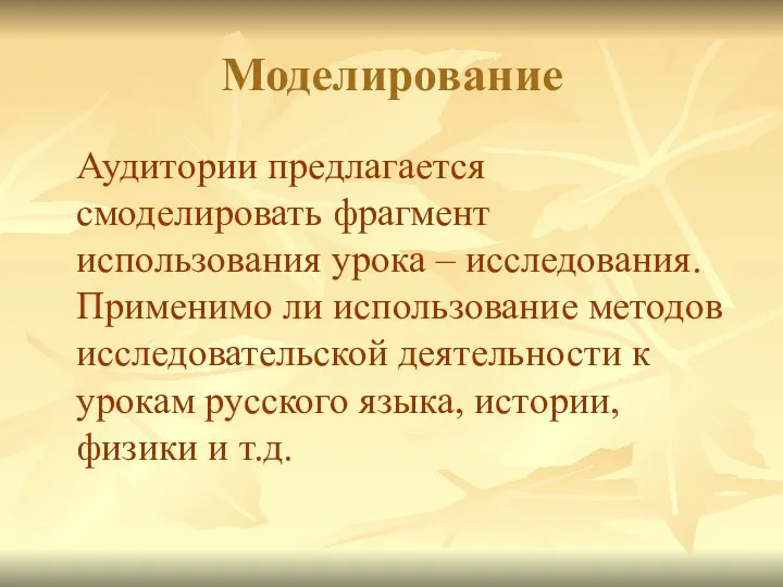 Моделирование Аудитории предлагается смоделировать фрагмент использования урока – исследования. Применимо