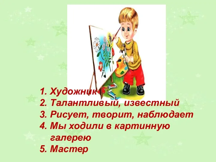 1. Художник 2. Талантливый, известный 3. Рисует, творит, наблюдает 4.