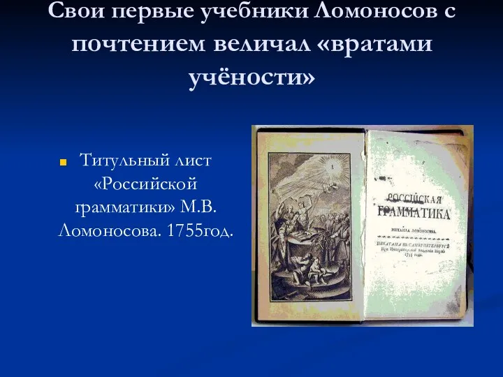 Свои первые учебники Ломоносов с почтением величал «вратами учёности» Титульный лист «Российской грамматики» М.В.Ломоносова. 1755год.