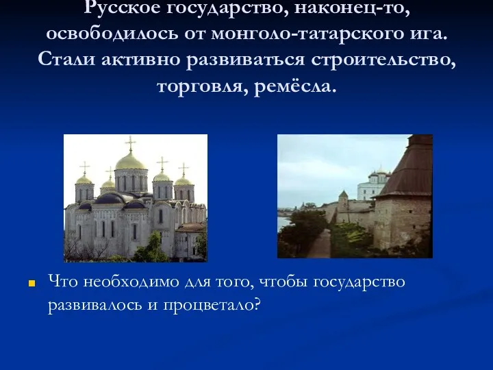 Русское государство, наконец-то, освободилось от монголо-татарского ига. Стали активно развиваться